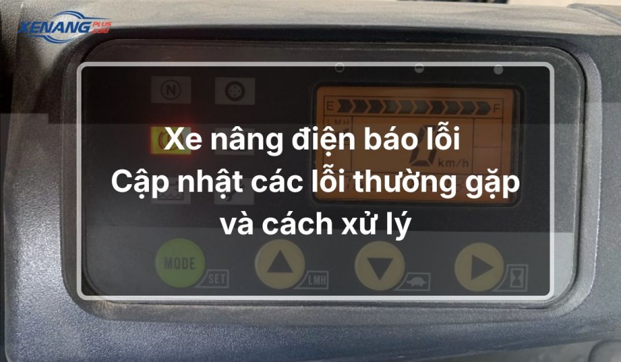 Xe nâng điện báo lỗi – Các lỗi thường gặp và hướng xử lý