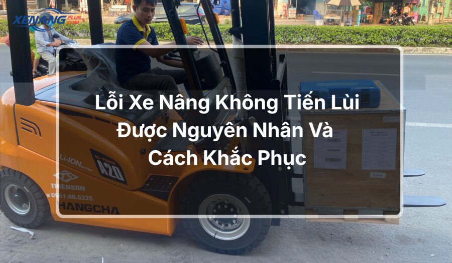 Xe nâng không tiến lùi được nguyên nhân và cách khắc phục