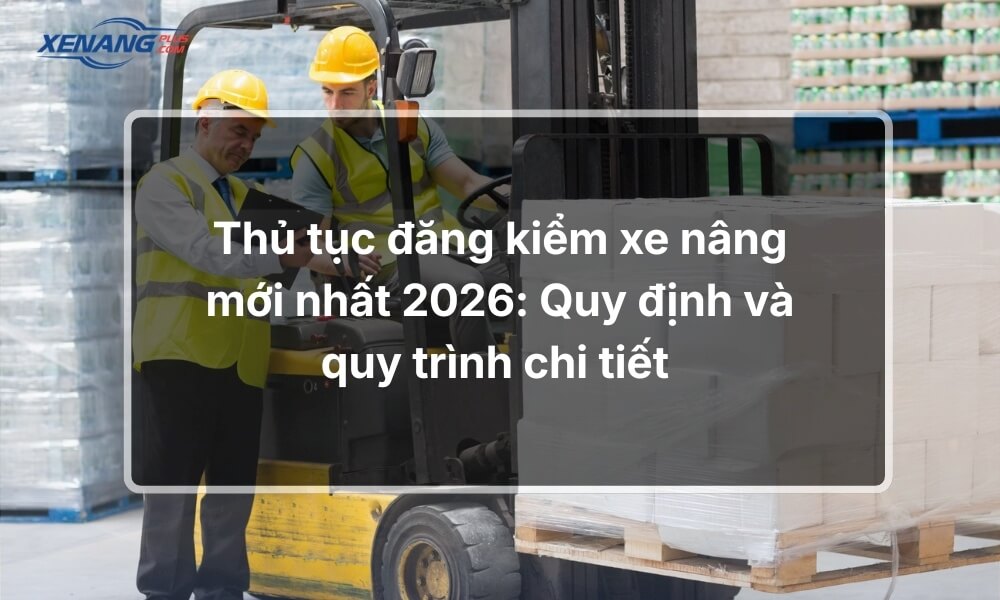 Thủ tục đăng kiểm xe nâng hàng mới nhất 2026