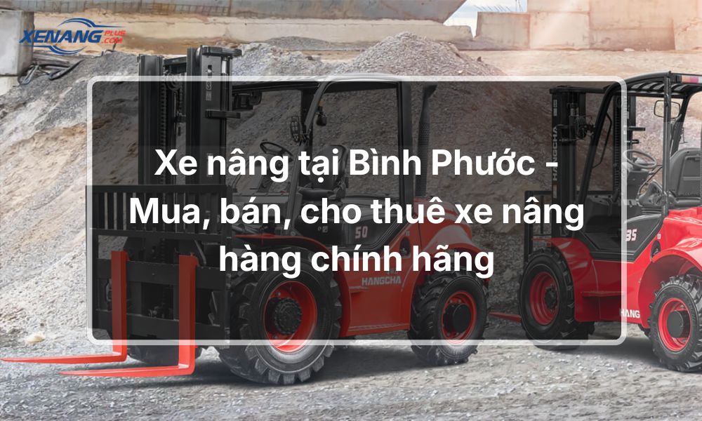Dịch vụ mua, bán và cho thuê xe nâng tại Bình Phước