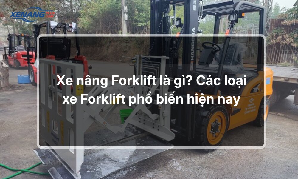 Xe nâng Forklift là gì? Các loại xe Forklift phổ biến hiện nay