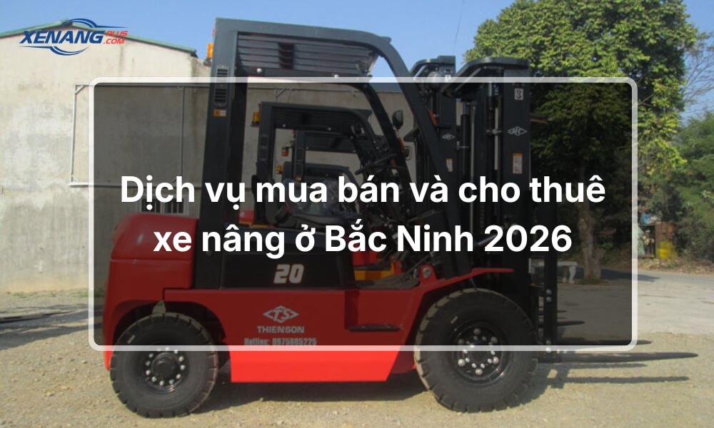 Dịch vụ mua bán và cho thuê xe nâng ở Bắc Ninh 2026