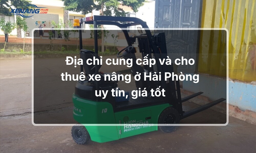 Đơn vị cung cấp dịch vụ xe nâng ở Hải Phòng uy tín, giá tốt
