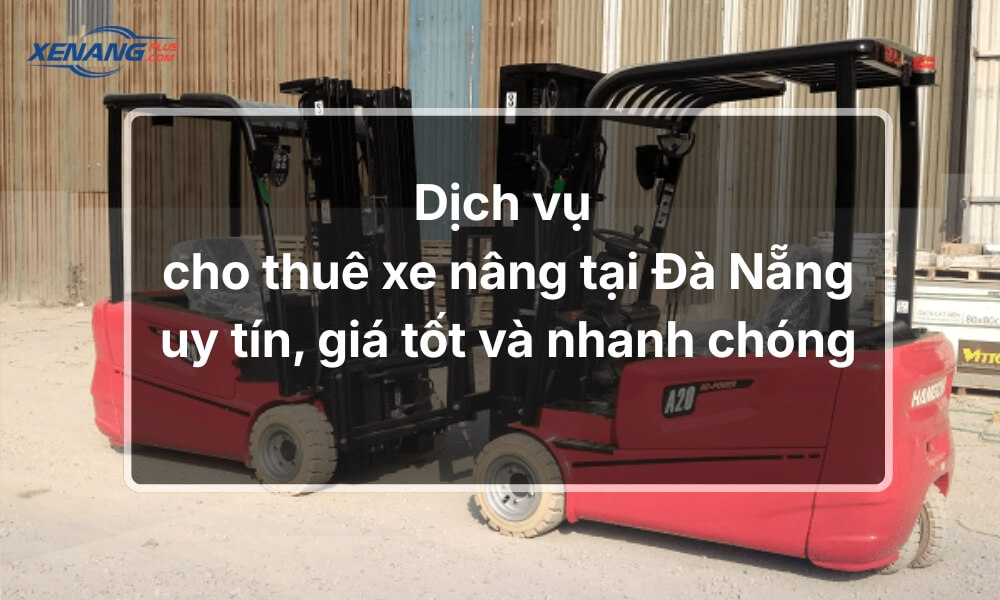Dịch vụ cho thuê xe nâng tại Đà Nẵng uy tín, giá tốt 24/24