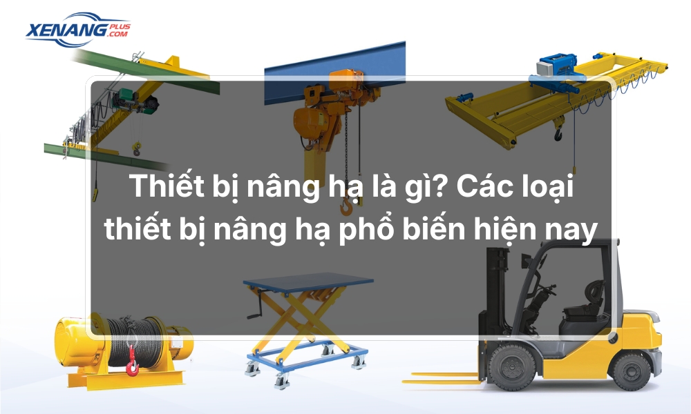 Thiết bị nâng hạ là gì? Các loại thiết bị nâng hạ phổ biến hiện nay
