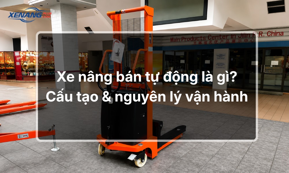 Xe nâng bán tự động là gì? Cấu tạo và nguyên lý vận hành