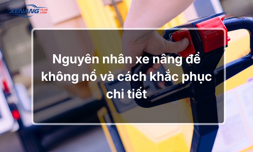 Nguyên nhân xe nâng đề không nổ và cách khắc phục chi tiết